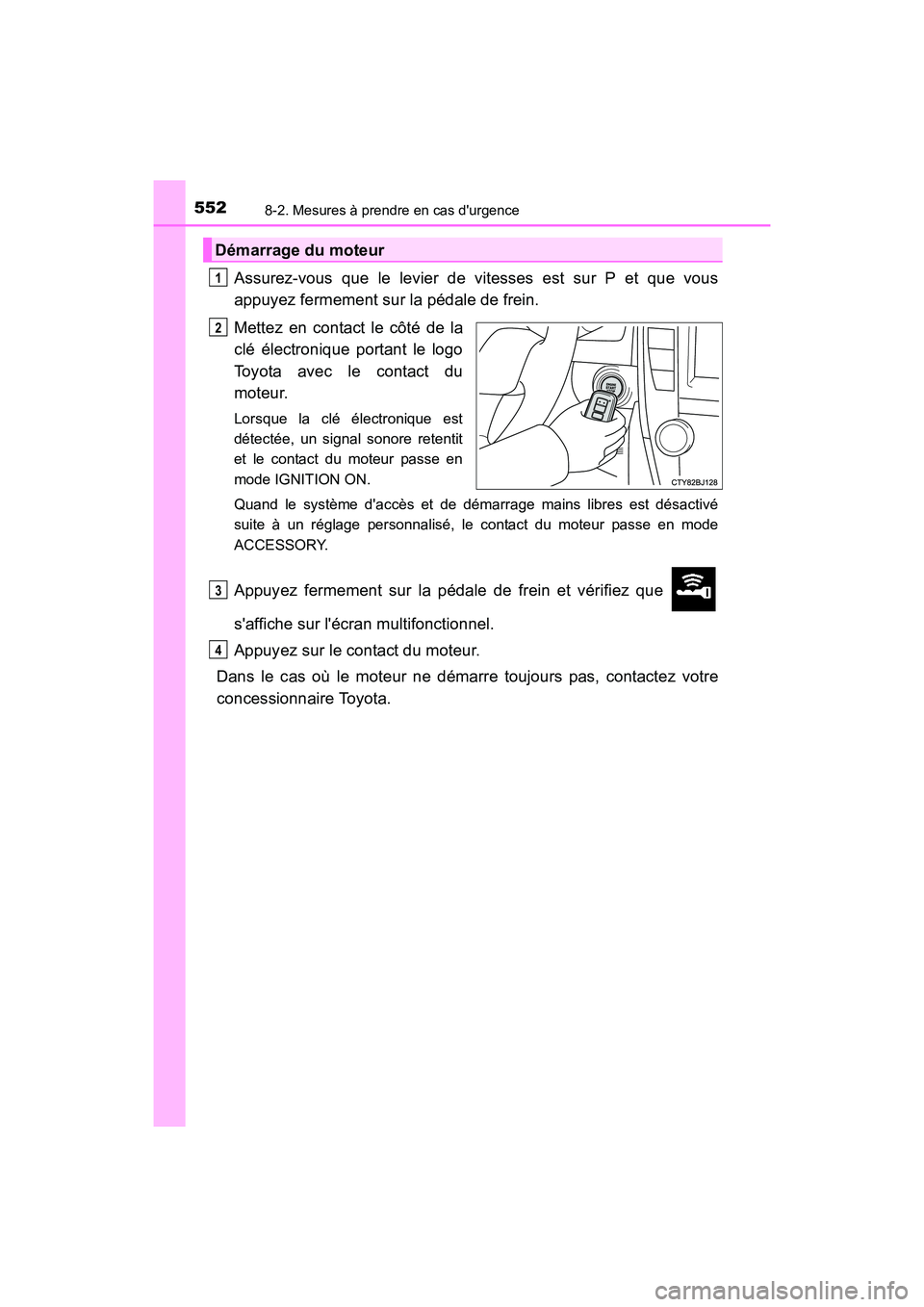 TOYOTA CAMRY 2017 Manuel du propriétaire (in French) 5528-2. Mesures à prendre en cas durgence
CAMRY_D (OM33C64D)
Assurez-vous que le levier de vitesses est sur P et que vous
appuyez fermement sur la pédale de frein.
Mettez en contact le côté de la TOYOTA CAMRY 2017 Manuel du propriétaire (in French) 5528-2. Mesures à prendre en cas durgence
CAMRY_D (OM33C64D)
Assurez-vous que le levier de vitesses est sur P et que vous
appuyez fermement sur la pédale de frein.
Mettez en contact le côté de la