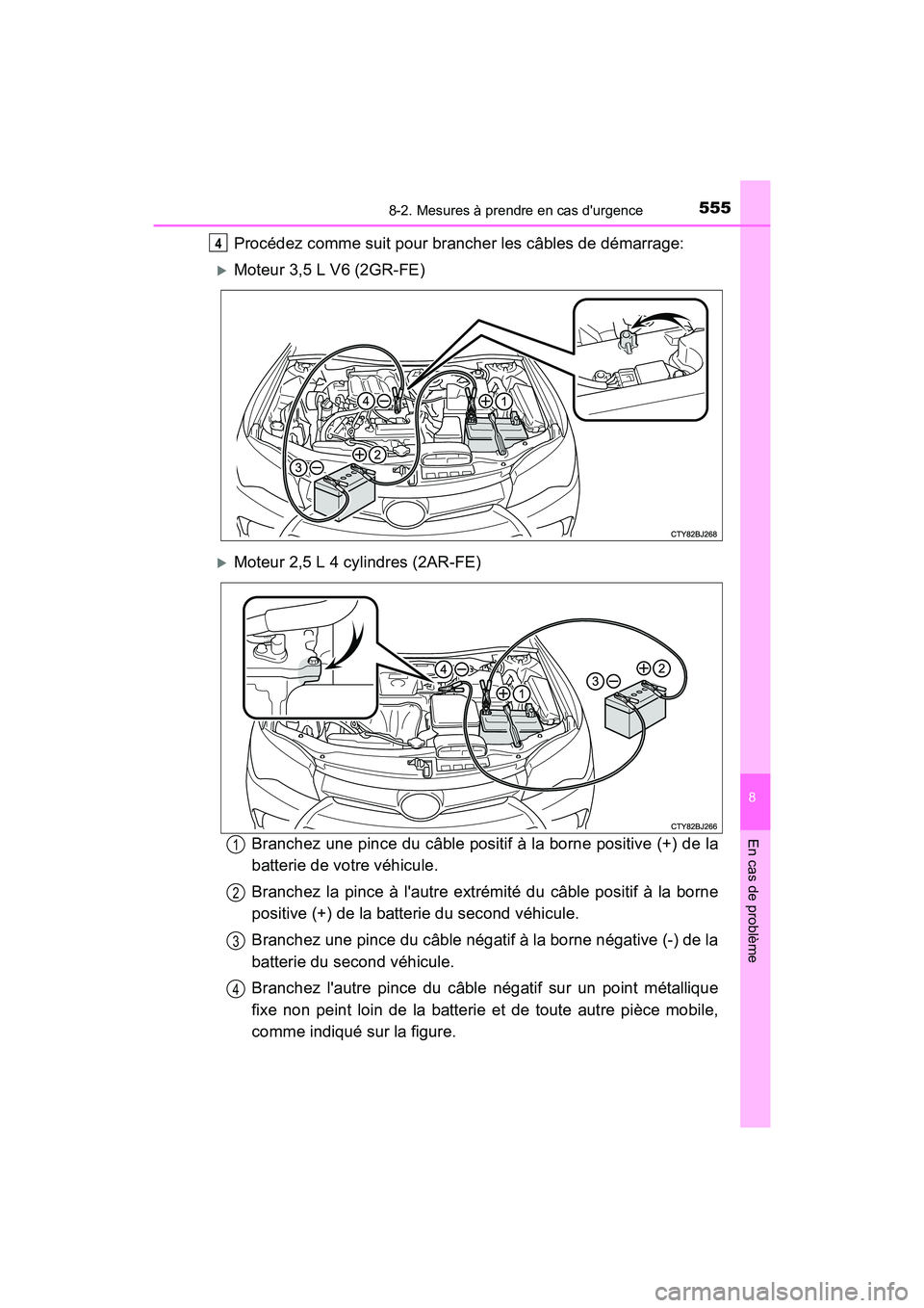 TOYOTA CAMRY 2017  Manuel du propriétaire (in French) 5558-2. Mesures à prendre en cas durgence
8
En cas de problème
CAMRY_D (OM33C64D)
Procédez comme suit pour brancher les câbles de démarrage:
�XMoteur 3,5 L V6 (2GR-FE)
�XMoteur 2,5 L 4 cylindres