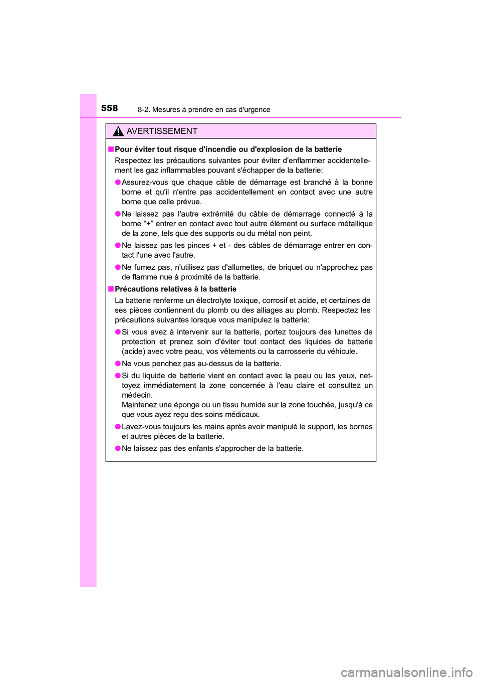 TOYOTA CAMRY 2017  Manuel du propriétaire (in French) 5588-2. Mesures à prendre en cas durgence
CAMRY_D (OM33C64D)
AVERTISSEMENT
■Pour éviter tout risque dincendie ou dexplosion de la batterie
Respectez les précautions suivantes pour éviter den