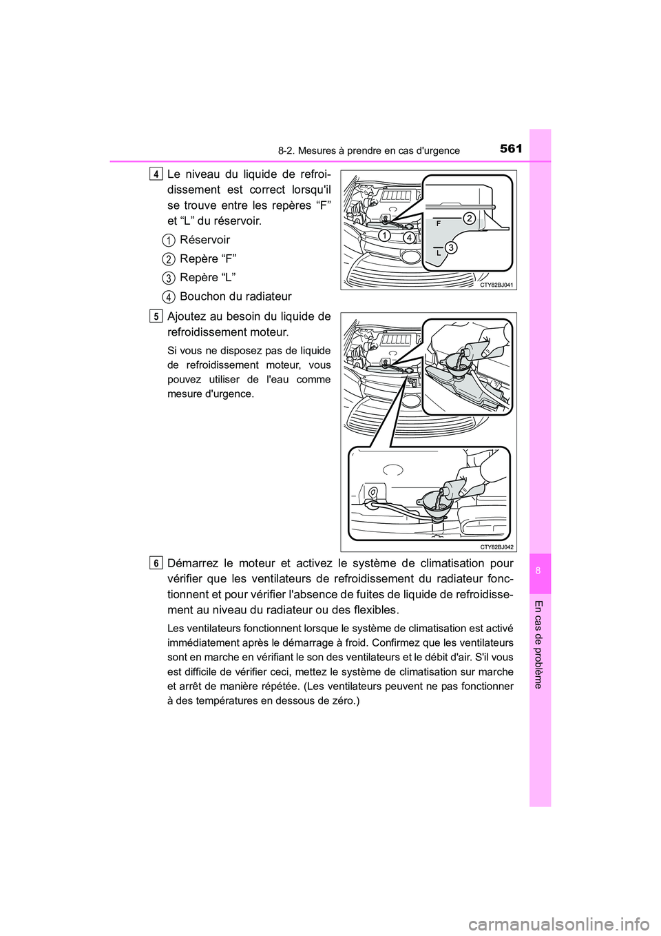 TOYOTA CAMRY 2017 Manuel du propriétaire (in French) 5618-2. Mesures à prendre en cas durgence
8
En cas de problème
CAMRY_D (OM33C64D)
Le niveau du liquide de refroi-
dissement est correct lorsquil
se trouve entre les repères “F”
et “L” du TOYOTA CAMRY 2017 Manuel du propriétaire (in French) 5618-2. Mesures à prendre en cas durgence
8
En cas de problème
CAMRY_D (OM33C64D)
Le niveau du liquide de refroi-
dissement est correct lorsquil
se trouve entre les repères “F”
et “L” du