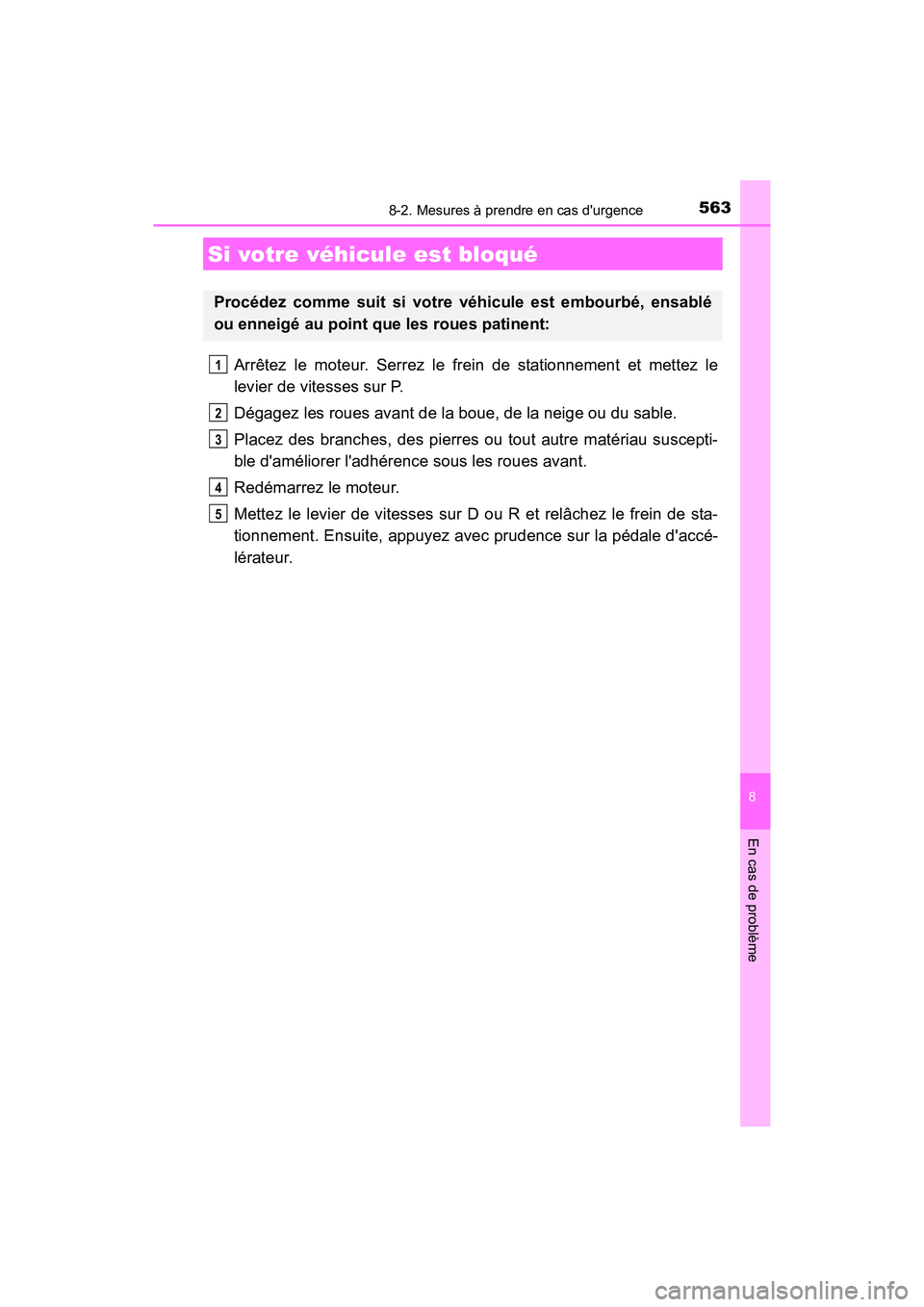 TOYOTA CAMRY 2017 Manuel du propriétaire (in French) 5638-2. Mesures à prendre en cas durgence
8
En cas de problème
CAMRY_D (OM33C64D)
Arrêtez le moteur. Serrez le frein de stationnement et mettez le
levier de vitesses sur P.
Dégagez les roues avan TOYOTA CAMRY 2017 Manuel du propriétaire (in French) 5638-2. Mesures à prendre en cas durgence
8
En cas de problème
CAMRY_D (OM33C64D)
Arrêtez le moteur. Serrez le frein de stationnement et mettez le
levier de vitesses sur P.
Dégagez les roues avan