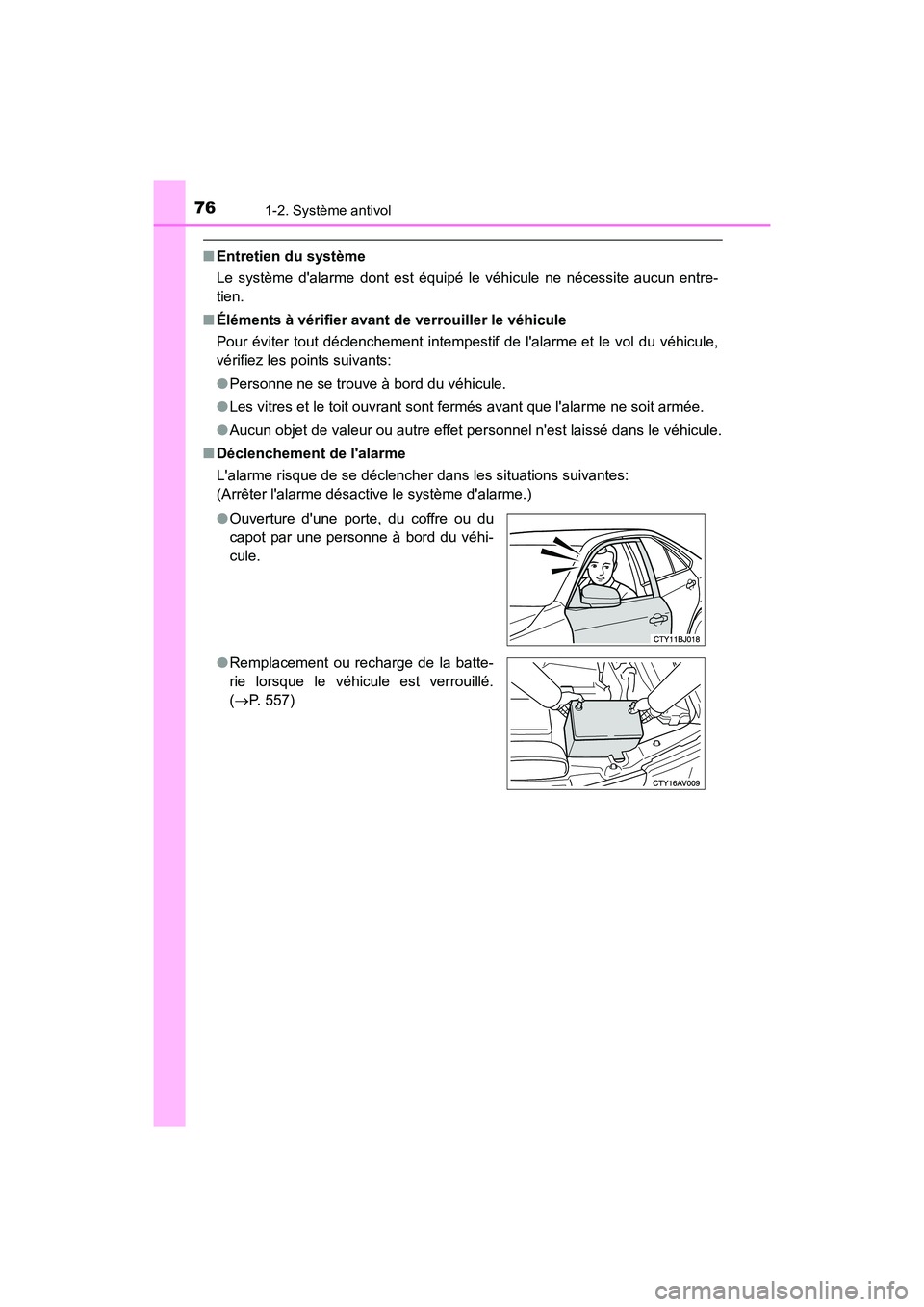 TOYOTA CAMRY 2017 Manuel du propriétaire (in French) 761-2. Système antivol
CAMRY_D (OM33C64D)
■Entretien du système
Le système dalarme dont est équipé le véhicule ne nécessite aucun entre-
tien.
■ Éléments à vérifier avant de verrouille TOYOTA CAMRY 2017 Manuel du propriétaire (in French) 761-2. Système antivol
CAMRY_D (OM33C64D)
■Entretien du système
Le système dalarme dont est équipé le véhicule ne nécessite aucun entre-
tien.
■ Éléments à vérifier avant de verrouille
