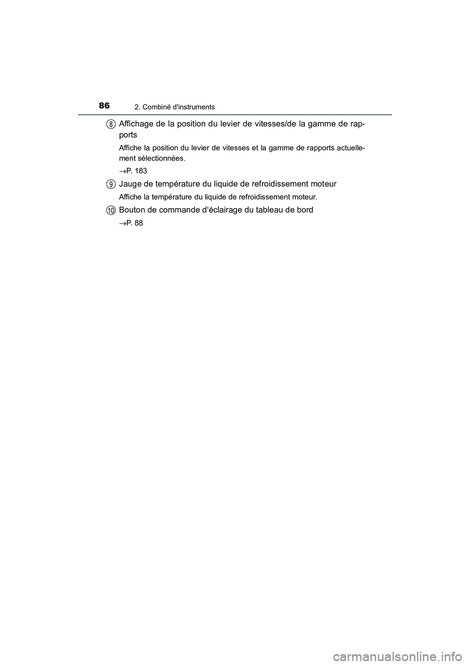 TOYOTA CAMRY 2017 Manuel du propriétaire (in French) 862. Combiné dinstruments
CAMRY_D (OM33C64D)
Affichage de la position du levier de vitesses/de la gamme de rap-
ports
Affiche la position du levier de vitesses et la gamme de rapports actuelle-
ment TOYOTA CAMRY 2017 Manuel du propriétaire (in French) 862. Combiné dinstruments
CAMRY_D (OM33C64D)
Affichage de la position du levier de vitesses/de la gamme de rap-
ports
Affiche la position du levier de vitesses et la gamme de rapports actuelle-
ment