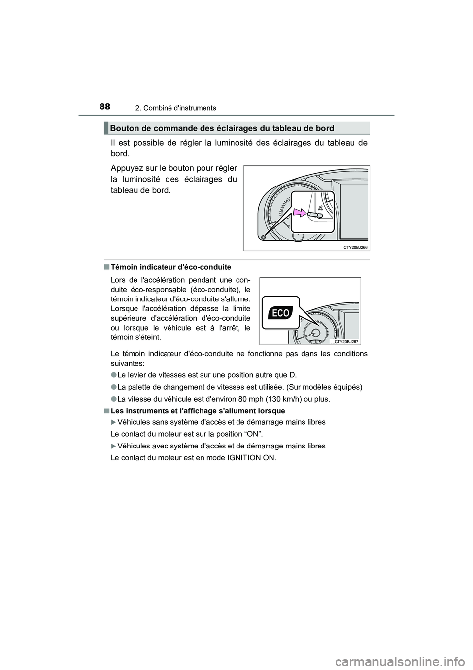 TOYOTA CAMRY 2017 Manuel du propriétaire (in French) 882. Combiné dinstruments
CAMRY_D (OM33C64D)
Il est possible de régler la luminosité des éclairages du tableau de
bord.
Appuyez sur le bouton pour régler
la luminosité des éclairages du
tablea TOYOTA CAMRY 2017 Manuel du propriétaire (in French) 882. Combiné dinstruments
CAMRY_D (OM33C64D)
Il est possible de régler la luminosité des éclairages du tableau de
bord.
Appuyez sur le bouton pour régler
la luminosité des éclairages du
tablea