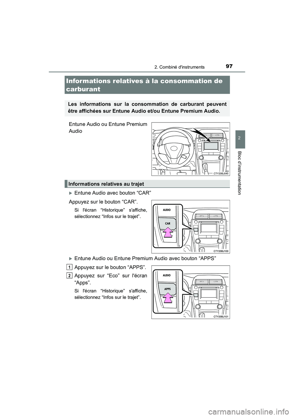 TOYOTA CAMRY 2017  Manuel du propriétaire (in French) 972. Combiné dinstruments
2
Bloc d’instrumentation
CAMRY_D (OM33C64D)
Entune Audio ou Entune Premium
Audio
�XEntune Audio avec bouton “CAR”
Appuyez sur le bouton “CAR”.
Si lécran “Hist