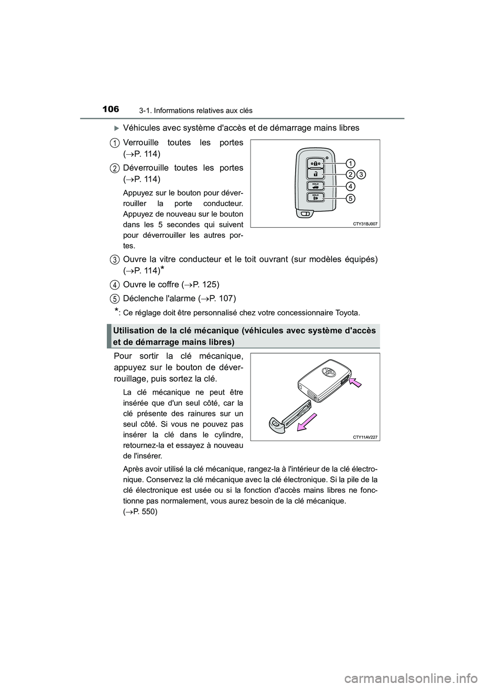 TOYOTA CAMRY 2015  Manuel du propriétaire (in French) 1063-1. Informations relatives aux clés
CAMRY_D (OM33A86D)
�XVéhicules avec système daccès et de démarrage mains libres
Verrouille toutes les portes
(→P. 114)
Déverrouille toutes les portes
(