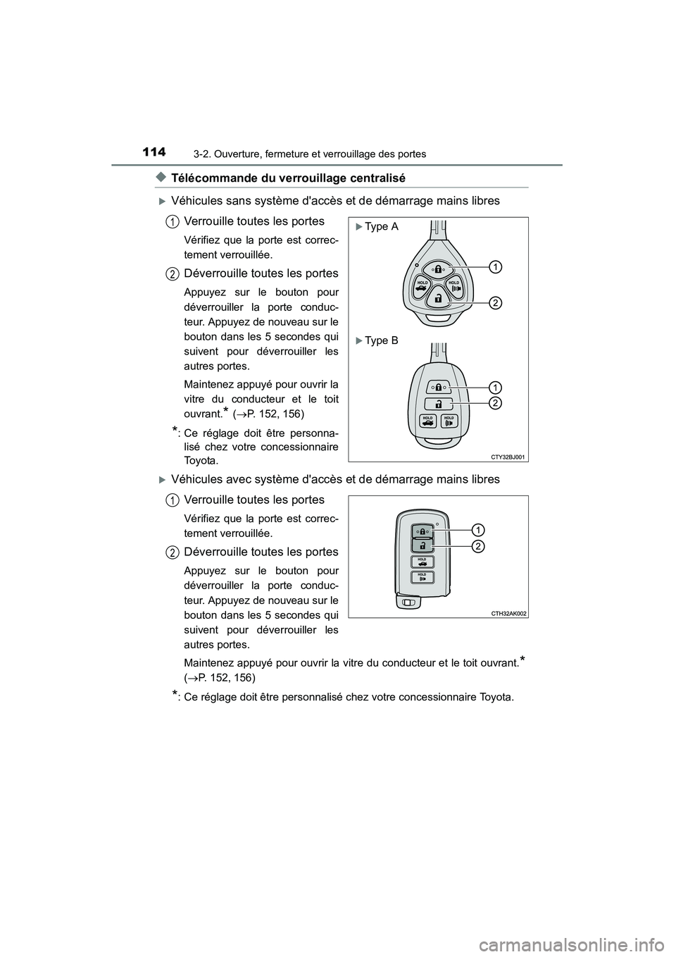 TOYOTA CAMRY 2015  Manuel du propriétaire (in French) 1143-2. Ouverture, fermeture et verrouillage des portes
CAMRY_D (OM33A86D)
◆Télécommande du verrouillage centralisé
�XVéhicules sans système daccès et de démarrage mains libresVerrouille tou