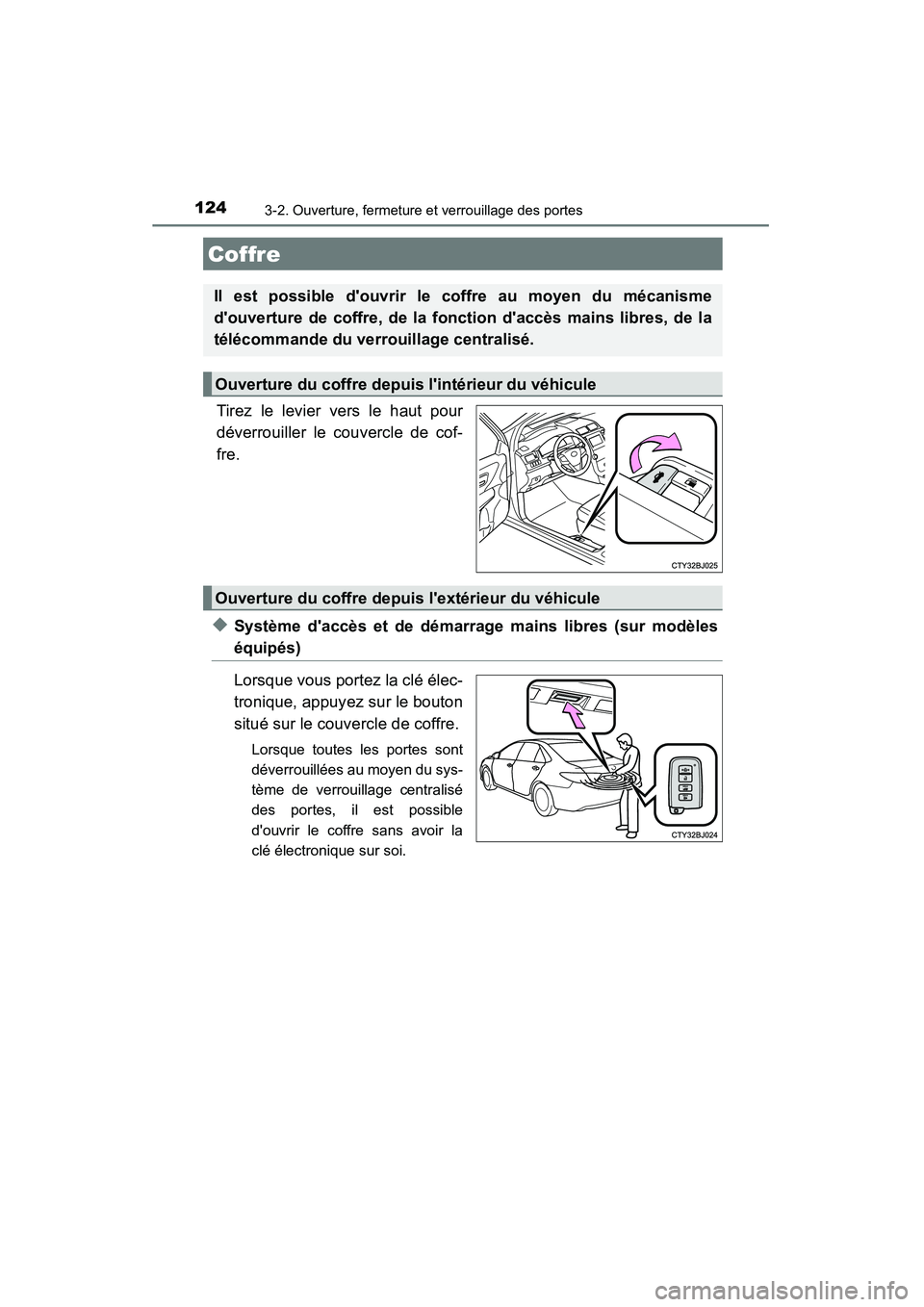 TOYOTA CAMRY 2015 Manuel du propriétaire (in French) 1243-2. Ouverture, fermeture et verrouillage des portes
CAMRY_D (OM33A86D)
Tirez le levier vers le haut pour
déverrouiller le couvercle de cof-
fre.
◆Système daccès et de démarrage mains libres TOYOTA CAMRY 2015 Manuel du propriétaire (in French) 1243-2. Ouverture, fermeture et verrouillage des portes
CAMRY_D (OM33A86D)
Tirez le levier vers le haut pour
déverrouiller le couvercle de cof-
fre.
◆Système daccès et de démarrage mains libres