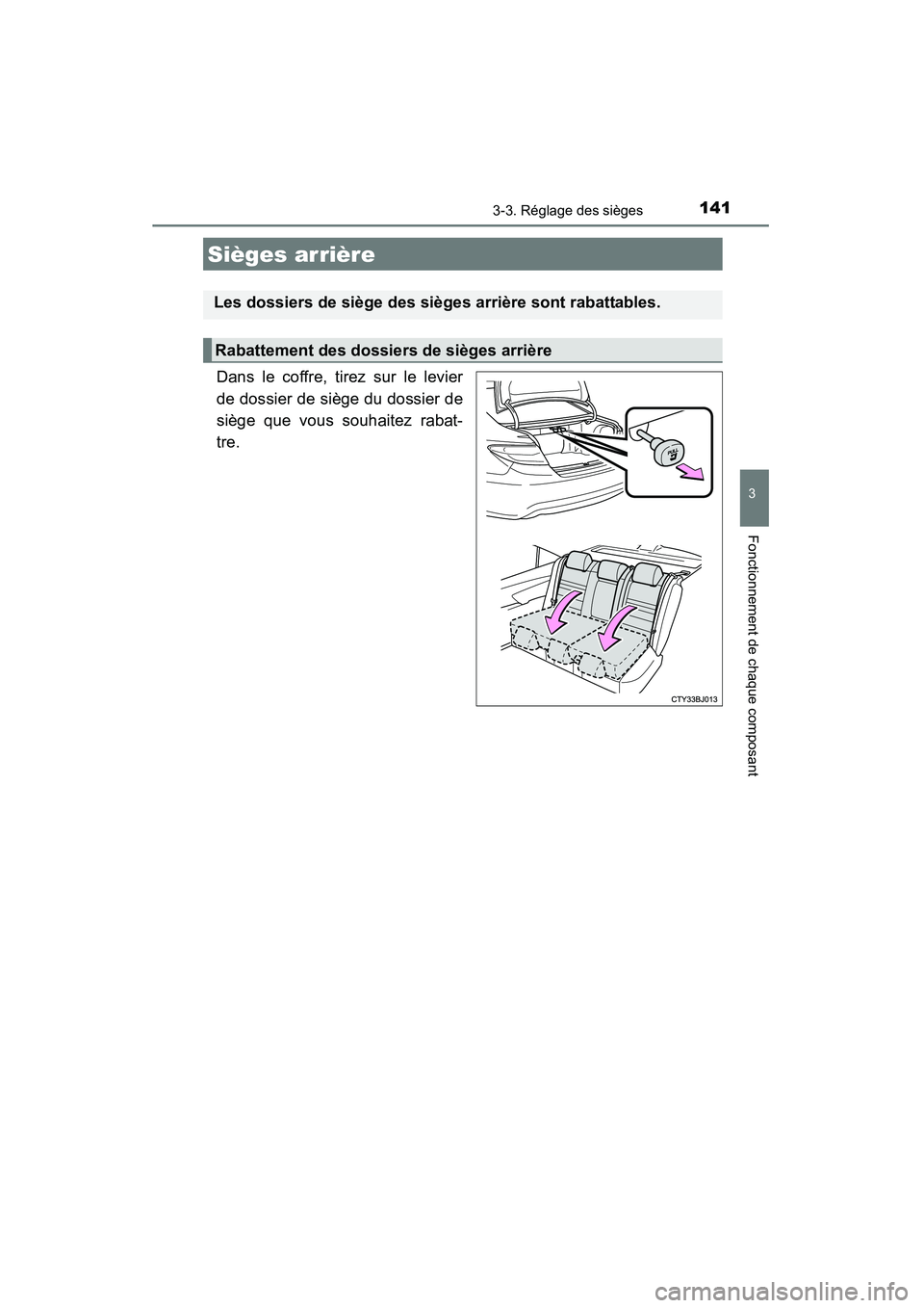 TOYOTA CAMRY 2015  Manuel du propriétaire (in French) 1413-3. Réglage des sièges
3
Fonctionnement de chaque composant
CAMRY_D (OM33A86D)
Dans le coffre, tirez sur le levier
de dossier de siège du dossier de
siège que vous souhaitez rabat-
tre.
Siège