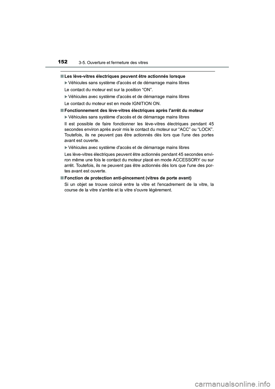 TOYOTA CAMRY 2015  Manuel du propriétaire (in French) 1523-5. Ouverture et fermeture des vitres
CAMRY_D (OM33A86D)
■Les lève-vitres électriques peu vent être actionnés lorsque
�XVéhicules sans système daccès et de démarrage mains libres
Le con