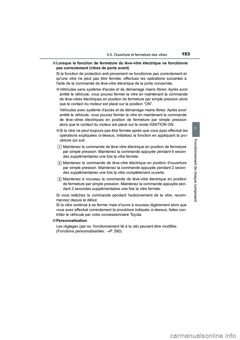TOYOTA CAMRY 2015  Manuel du propriétaire (in French) 1533-5. Ouverture et fermeture des vitres
3
Fonctionnement de chaque composant
CAMRY_D (OM33A86D)■
Lorsque la fonction de fermeture du  lève-vitre électrique ne fonctionne
pas correctement (vit re