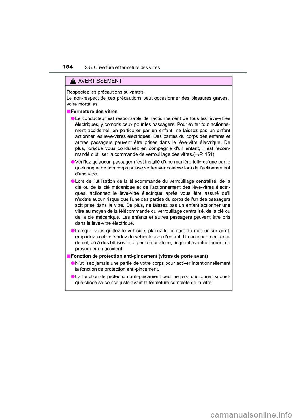 TOYOTA CAMRY 2015  Manuel du propriétaire (in French) 1543-5. Ouverture et fermeture des vitres
CAMRY_D (OM33A86D)
AVERTISSEMENT
Respectez les précautions suivantes. 
Le non-respect de ces précautions peut occasionner des blessures graves,
voire mortel