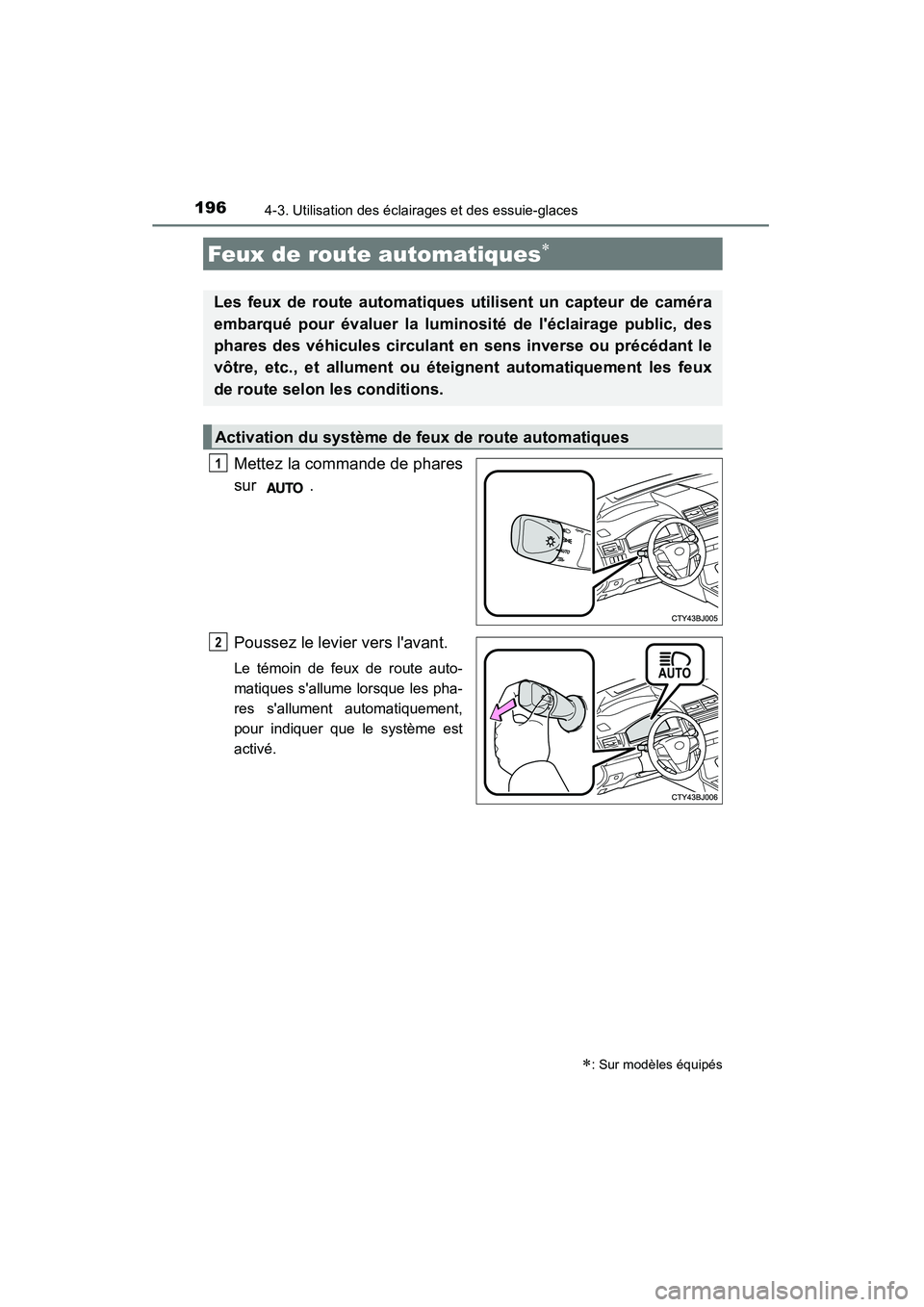 TOYOTA CAMRY 2015  Manuel du propriétaire (in French) 1964-3. Utilisation des éclairages et des essuie-glaces
CAMRY_D (OM33A86D)
Mettez la commande de phares
sur .
Poussez le levier vers lavant.
Le témoin de feux de route auto-
matiques sallume lorsq
