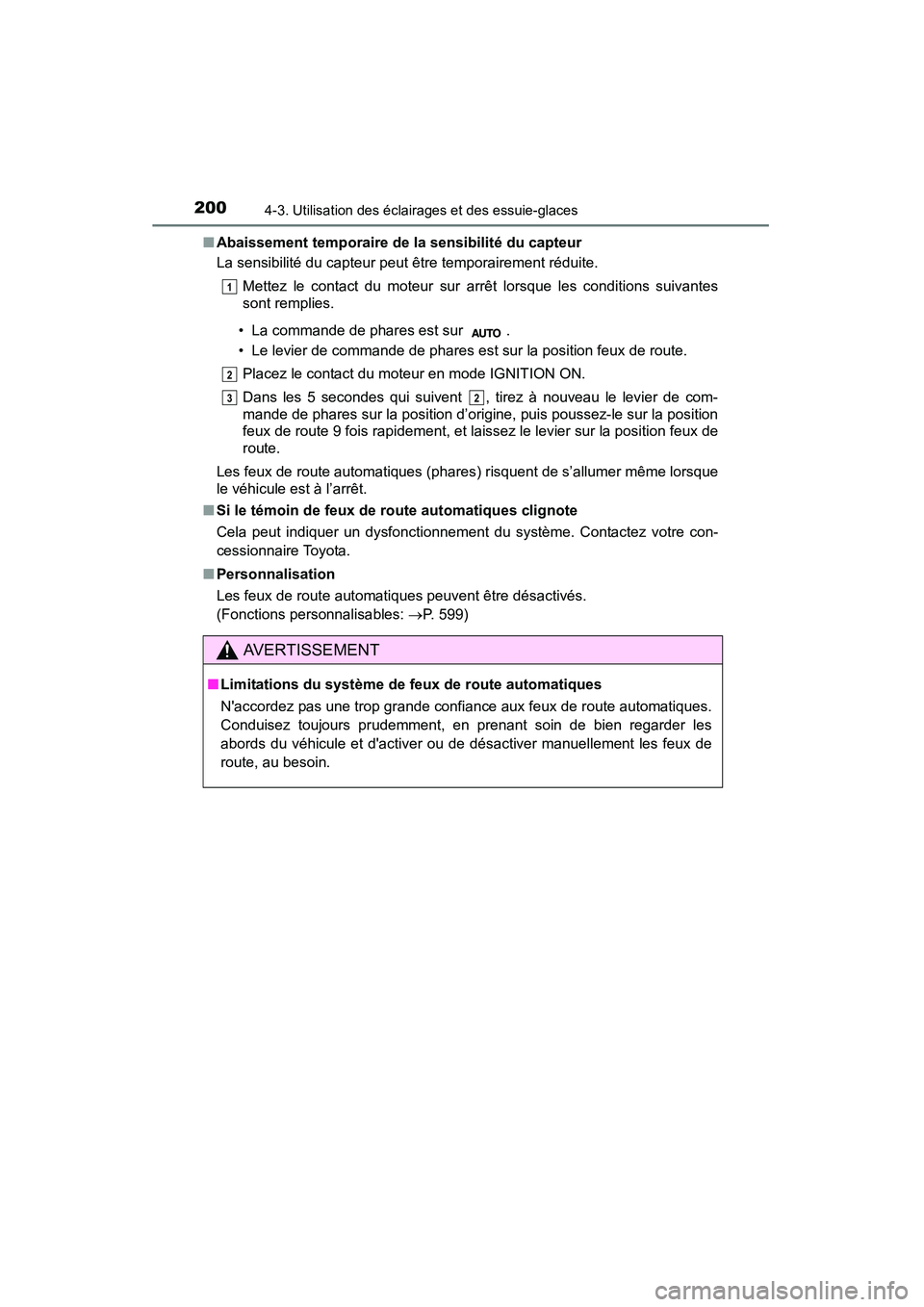 TOYOTA CAMRY 2015 Manuel du propriétaire (in French) 2004-3. Utilisation des éclairages et des essuie-glaces
CAMRY_D (OM33A86D)■
Abaissement temporaire de la sensibilité du capteur
La sensibilité du capteur peut être temporairement réduite.
Mette TOYOTA CAMRY 2015 Manuel du propriétaire (in French) 2004-3. Utilisation des éclairages et des essuie-glaces
CAMRY_D (OM33A86D)■
Abaissement temporaire de la sensibilité du capteur
La sensibilité du capteur peut être temporairement réduite.
Mette