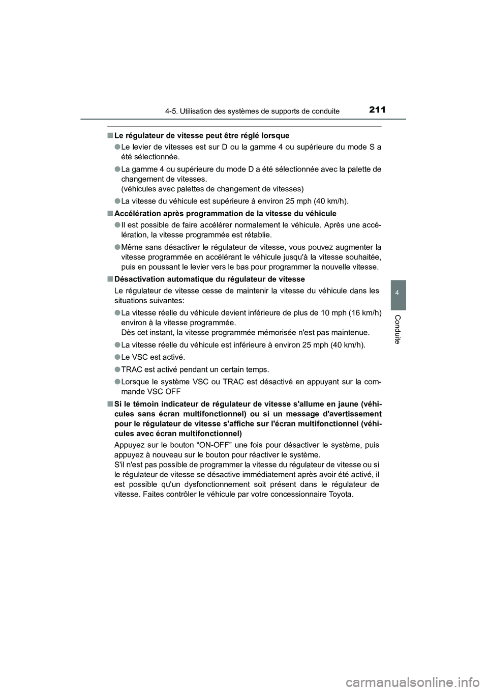 TOYOTA CAMRY 2015 Manuel du propriétaire (in French) 2114-5. Utilisation des systèmes de supports de conduite
4
Conduite
CAMRY_D (OM33A86D)
■Le régulateur de vitesse peut être réglé lorsque
●Le levier de vitesses est sur D ou la gamme 4 ou sup TOYOTA CAMRY 2015 Manuel du propriétaire (in French) 2114-5. Utilisation des systèmes de supports de conduite
4
Conduite
CAMRY_D (OM33A86D)
■Le régulateur de vitesse peut être réglé lorsque
●Le levier de vitesses est sur D ou la gamme 4 ou sup