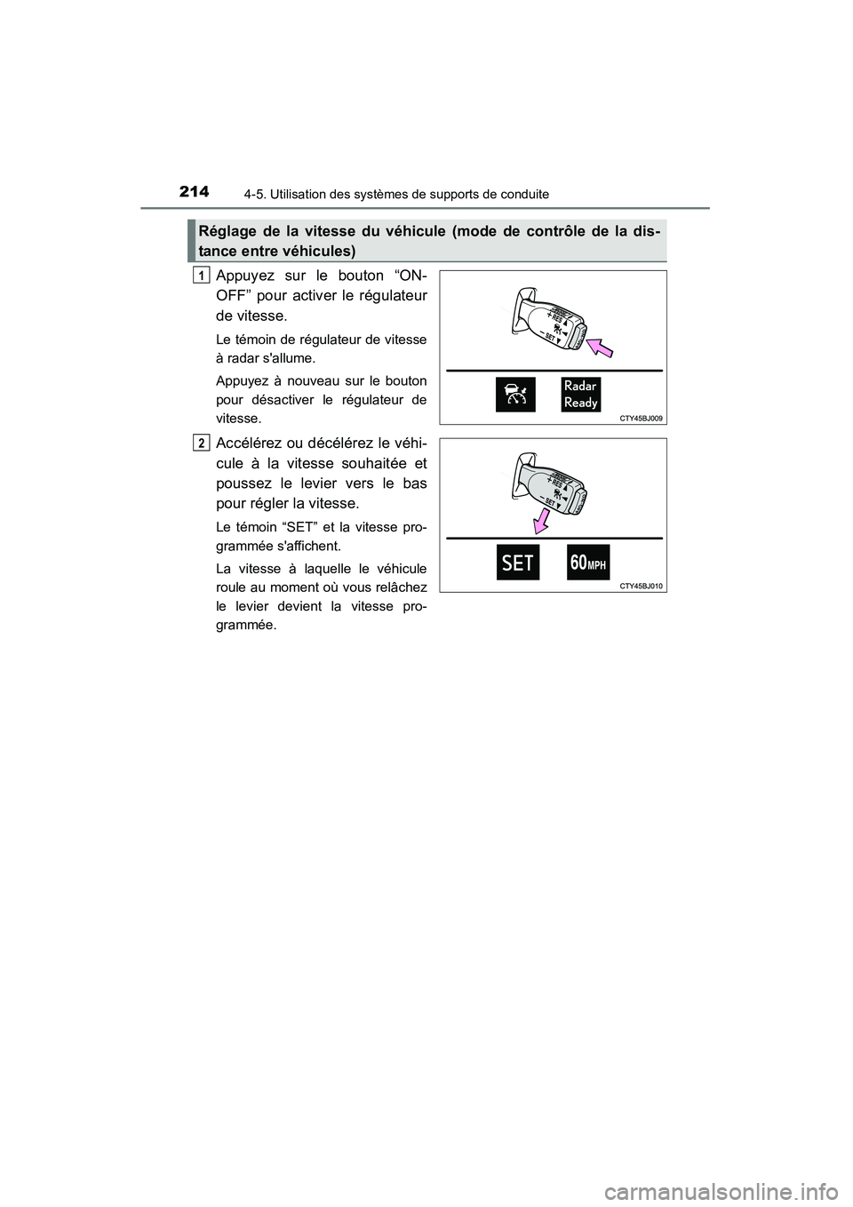 TOYOTA CAMRY 2015 Manuel du propriétaire (in French) 2144-5. Utilisation des systèmes de supports de conduite
CAMRY_D (OM33A86D)
Appuyez sur le bouton “ON-
OFF” pour activer le régulateur
de vitesse.
Le témoin de régulateur de vitesse
à radar s TOYOTA CAMRY 2015 Manuel du propriétaire (in French) 2144-5. Utilisation des systèmes de supports de conduite
CAMRY_D (OM33A86D)
Appuyez sur le bouton “ON-
OFF” pour activer le régulateur
de vitesse.
Le témoin de régulateur de vitesse
à radar s