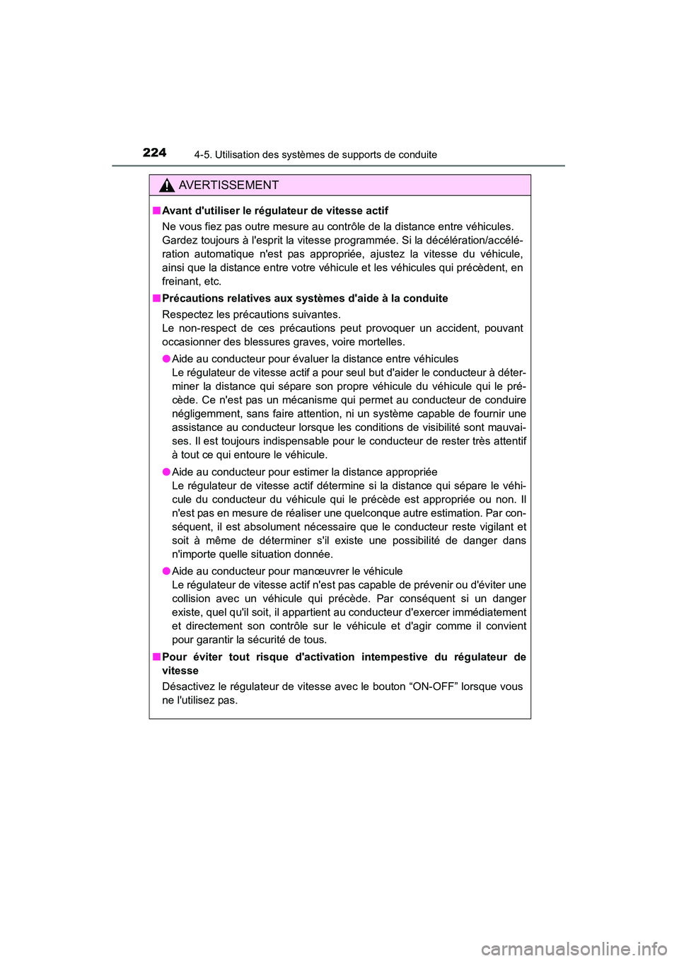 TOYOTA CAMRY 2015  Manuel du propriétaire (in French) 2244-5. Utilisation des systèmes de supports de conduite
CAMRY_D (OM33A86D)
AVERTISSEMENT
■Avant dutiliser le régulateur de vitesse actif
Ne vous fiez pas outre mesure au contrôle de la distance