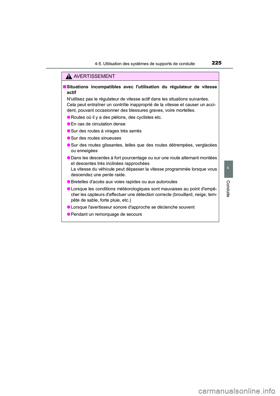 TOYOTA CAMRY 2015  Manuel du propriétaire (in French) 2254-5. Utilisation des systèmes de supports de conduite
4
Conduite
CAMRY_D (OM33A86D)
AVERTISSEMENT
■Situations incompatibles avec lutilisation du régulateur de vitesse
actif
Nutilisez pas le r
