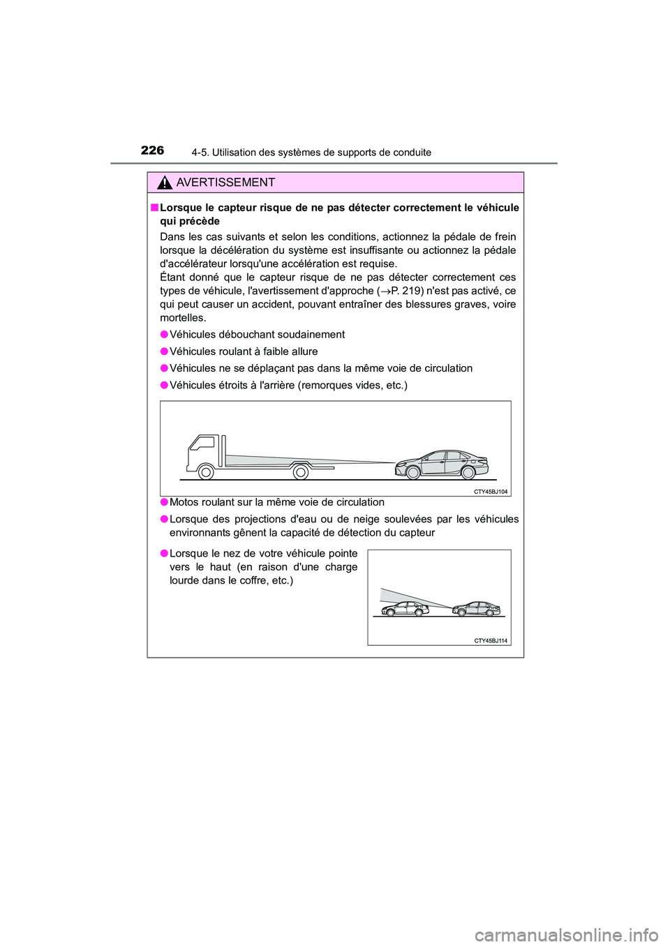 TOYOTA CAMRY 2015  Manuel du propriétaire (in French) 2264-5. Utilisation des systèmes de supports de conduite
CAMRY_D (OM33A86D)
AVERTISSEMENT
■Lorsque le capteur risque de ne pas détecter correctement le véhicule
qui précède
Dans les cas suivant