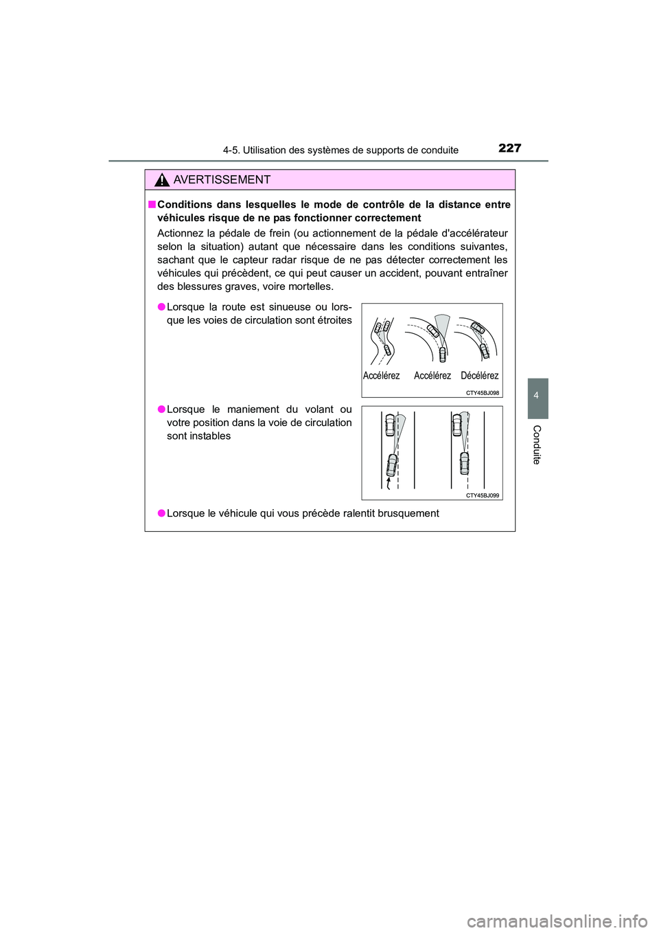 TOYOTA CAMRY 2015  Manuel du propriétaire (in French) 2274-5. Utilisation des systèmes de supports de conduite
4
Conduite
CAMRY_D (OM33A86D)
AVERTISSEMENT
■Conditions dans lesquelles le mode de contrôle de la distance entre
véhicules risque de ne pa