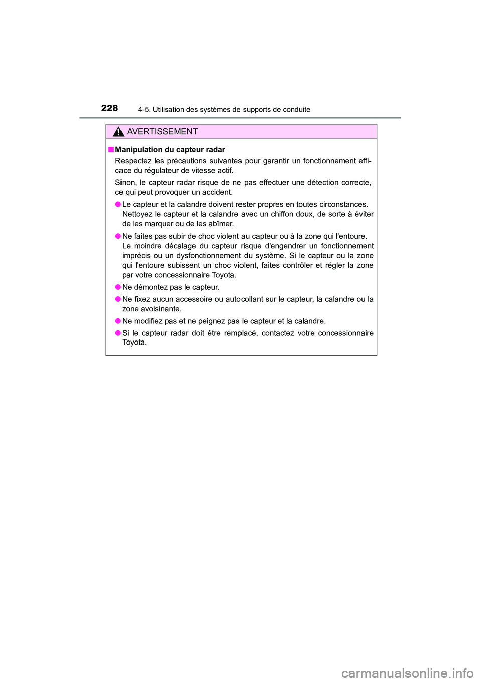 TOYOTA CAMRY 2015  Manuel du propriétaire (in French) 2284-5. Utilisation des systèmes de supports de conduite
CAMRY_D (OM33A86D)
AVERTISSEMENT
■Manipulation du capteur radar
Respectez les précautions suivantes pour garantir un fonctionnement effi-
c