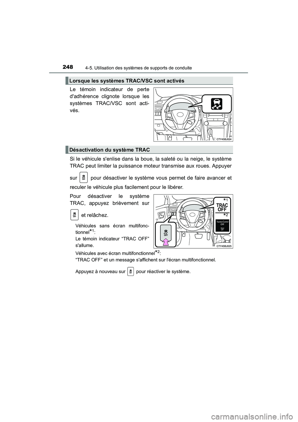 TOYOTA CAMRY 2015  Manuel du propriétaire (in French) 2484-5. Utilisation des systèmes de supports de conduite
CAMRY_D (OM33A86D)
Le témoin indicateur de perte
dadhérence clignote lorsque les
systèmes TRAC/VSC sont acti-
vés.
Si le véhicule senli