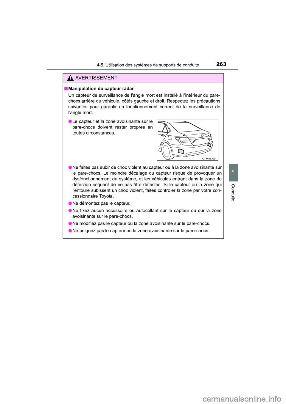 TOYOTA CAMRY 2015  Manuel du propriétaire (in French) 2634-5. Utilisation des systèmes de supports de conduite
4
Conduite
CAMRY_D (OM33A86D)
AVERTISSEMENT
■Manipulation du capteur radar
Un capteur de surveillance de langle mort est installé à lint