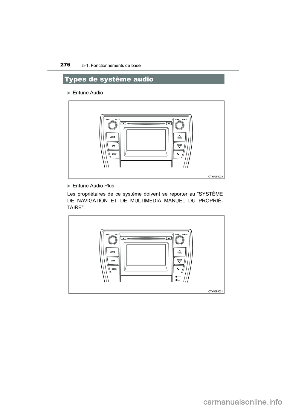 TOYOTA CAMRY 2015  Manuel du propriétaire (in French) 276
CAMRY_D (OM33A86D)
5-1. Fonctionnements de base
�XEntune Audio
�XEntune Audio Plus
Les propriétaires de ce système doivent se reporter au “SYSTÈME
DE NAVIGATION ET DE MULTIMÉDIA MANUEL DU PR