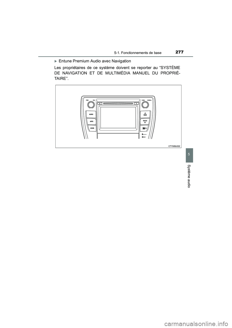 TOYOTA CAMRY 2015  Manuel du propriétaire (in French) 2775-1. Fonctionnements de base
5
Système audio
CAMRY_D (OM33A86D)
�XEntune Premium Audio avec Navigation
Les propriétaires de ce système doivent se reporter au “SYSTÈME
DE NAVIGATION ET DE MULT
