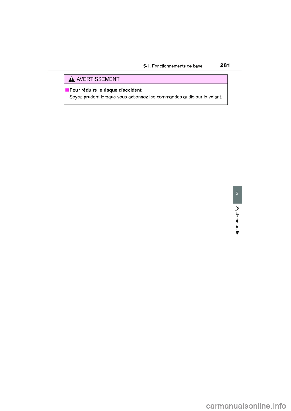 TOYOTA CAMRY 2015 Manuel du propriétaire (in French) 2815-1. Fonctionnements de base
5
Système audio
CAMRY_D (OM33A86D)
AVERTISSEMENT
■Pour réduire le risque daccident
Soyez prudent lorsque vous actionnez les commandes audio sur le volant. TOYOTA CAMRY 2015 Manuel du propriétaire (in French) 2815-1. Fonctionnements de base
5
Système audio
CAMRY_D (OM33A86D)
AVERTISSEMENT
■Pour réduire le risque daccident
Soyez prudent lorsque vous actionnez les commandes audio sur le volant.