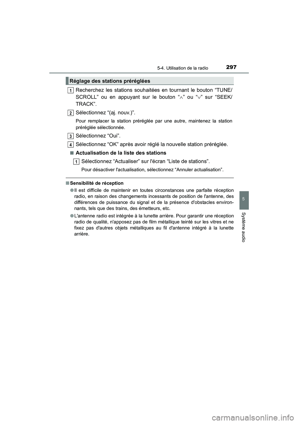 TOYOTA CAMRY 2015 Manuel du propriétaire (in French) 2975-4. Utilisation de la radio
5
Système audio
CAMRY_D (OM33A86D)
Recherchez les stations souhaitées en tournant le bouton “TUNE/
SCROLL” ou en appuyant sur le bouton “∧” ou “∨ ” su TOYOTA CAMRY 2015 Manuel du propriétaire (in French) 2975-4. Utilisation de la radio
5
Système audio
CAMRY_D (OM33A86D)
Recherchez les stations souhaitées en tournant le bouton “TUNE/
SCROLL” ou en appuyant sur le bouton “∧” ou “∨ ” su