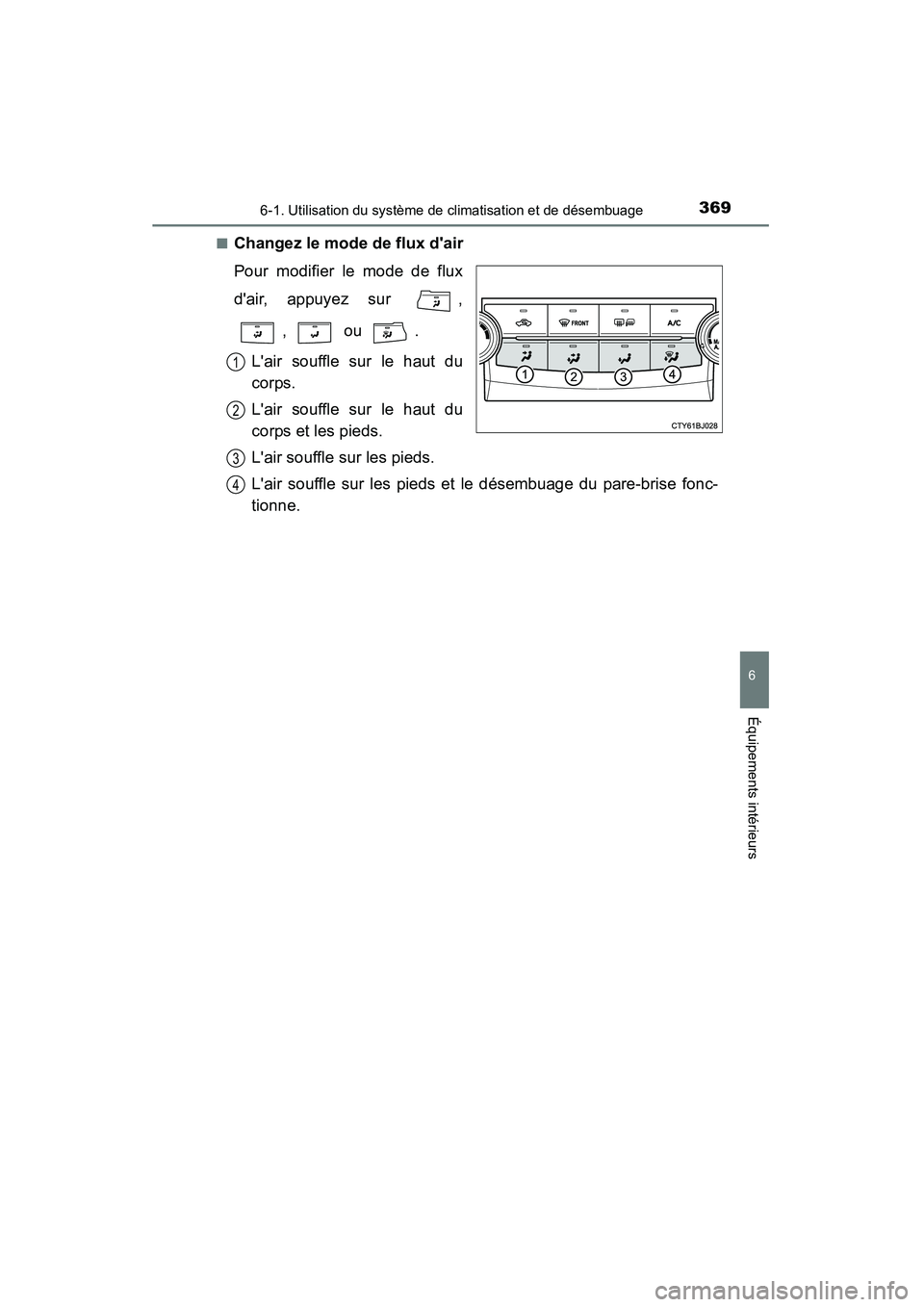 TOYOTA CAMRY 2015 Manuel du propriétaire (in French) 3696-1. Utilisation du système de climatisation et de désembuage
6
Équipements intérieurs
CAMRY_D (OM33A86D)■
Changez le mode de flux dair
Pour modifier le mode de flux
dair, appuyez sur ,
, TOYOTA CAMRY 2015 Manuel du propriétaire (in French) 3696-1. Utilisation du système de climatisation et de désembuage
6
Équipements intérieurs
CAMRY_D (OM33A86D)■
Changez le mode de flux dair
Pour modifier le mode de flux
dair, appuyez sur ,
,