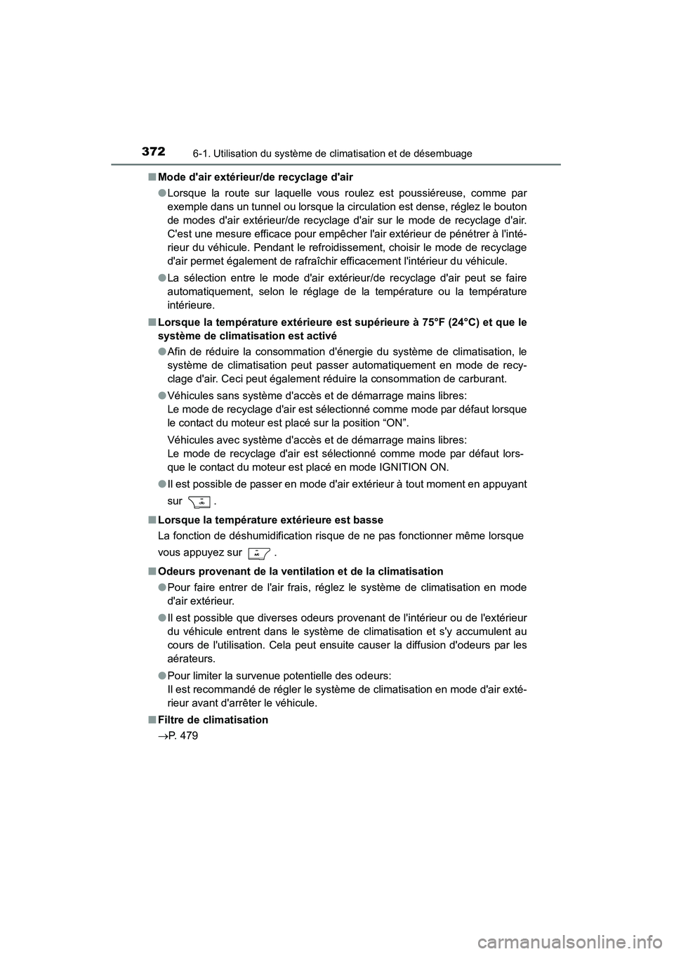 TOYOTA CAMRY 2015 Manuel du propriétaire (in French) 3726-1. Utilisation du système de climatisation et de désembuage
CAMRY_D (OM33A86D)■
Mode dair extérieur/de recyclage dair
●Lorsque la route sur laquelle vous roulez est poussiéreuse, comme TOYOTA CAMRY 2015 Manuel du propriétaire (in French) 3726-1. Utilisation du système de climatisation et de désembuage
CAMRY_D (OM33A86D)■
Mode dair extérieur/de recyclage dair
●Lorsque la route sur laquelle vous roulez est poussiéreuse, comme