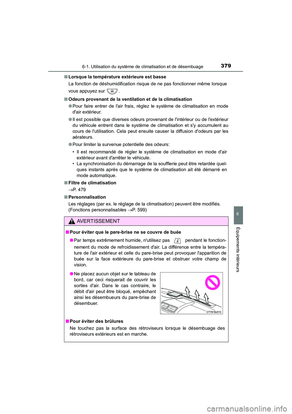 TOYOTA CAMRY 2015 Manuel du propriétaire (in French) 3796-1. Utilisation du système de climatisation et de désembuage
6
Équipements intérieurs
CAMRY_D (OM33A86D)■
Lorsque la température extérieure est basse
La fonction de déshumidification risq TOYOTA CAMRY 2015 Manuel du propriétaire (in French) 3796-1. Utilisation du système de climatisation et de désembuage
6
Équipements intérieurs
CAMRY_D (OM33A86D)■
Lorsque la température extérieure est basse
La fonction de déshumidification risq
