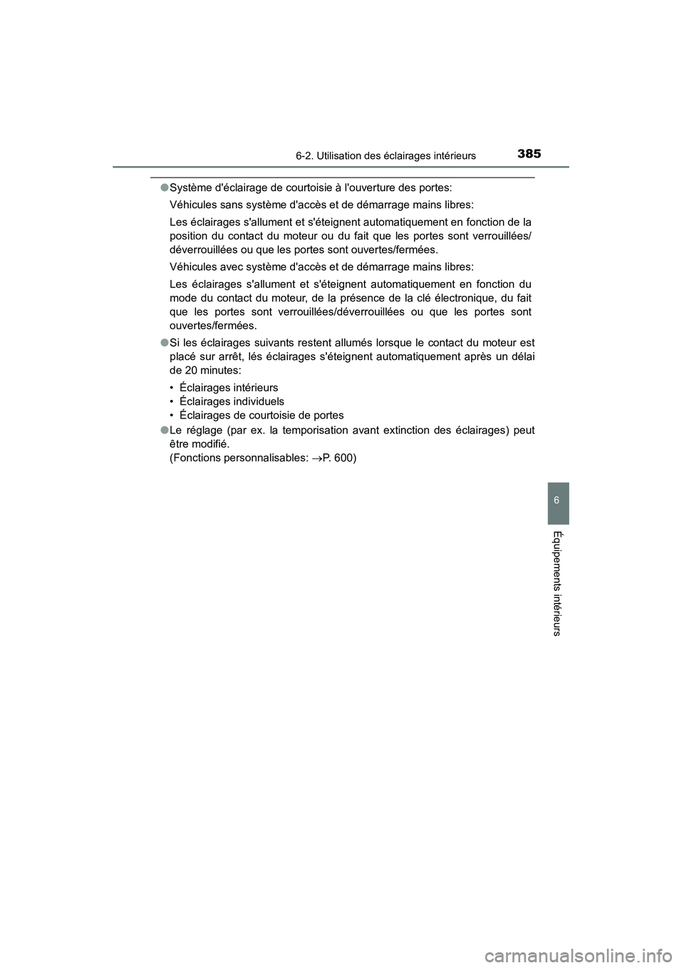 TOYOTA CAMRY 2015  Manuel du propriétaire (in French) 3856-2. Utilisation des éclairages intérieurs
6
Équipements intérieurs
CAMRY_D (OM33A86D)
●Système déclairage de courtoisie à louverture des portes:
Véhicules sans système daccès et de 