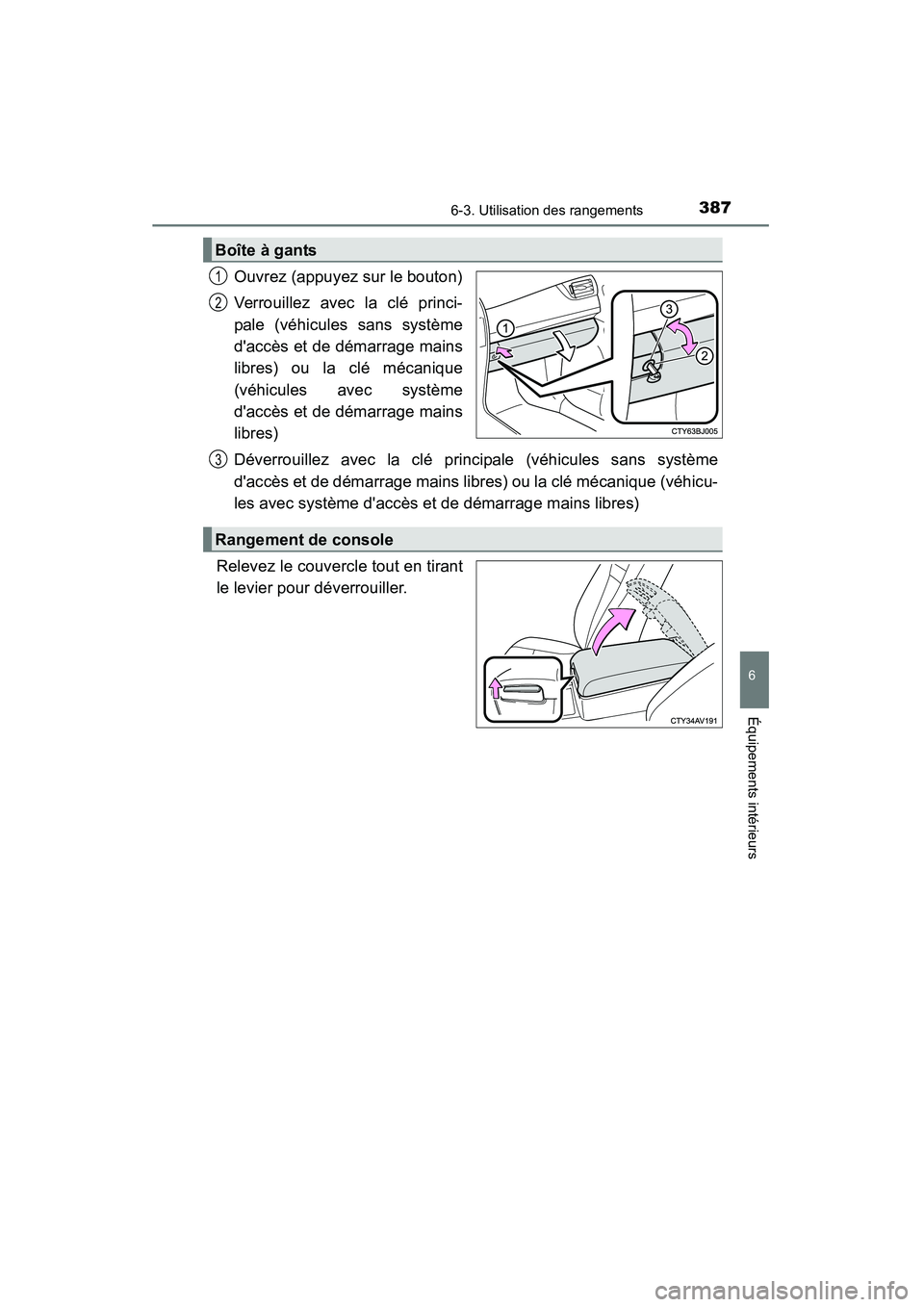 TOYOTA CAMRY 2015  Manuel du propriétaire (in French) 3876-3. Utilisation des rangements
6
Équipements intérieurs
CAMRY_D (OM33A86D)
Ouvrez (appuyez sur le bouton)
Verrouillez avec la clé princi-
pale (véhicules sans système
daccès et de démarrag