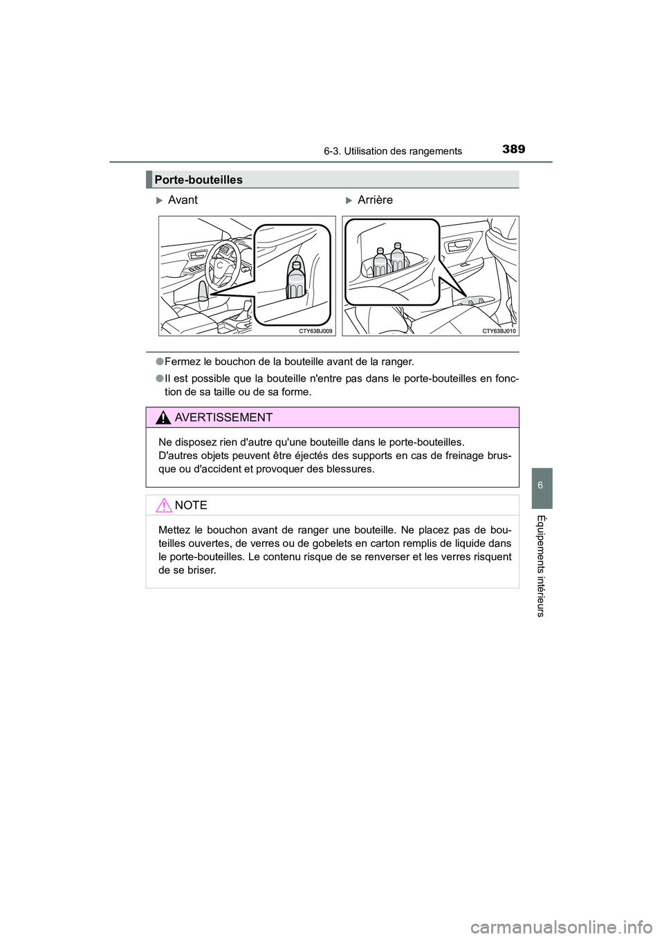 TOYOTA CAMRY 2015  Manuel du propriétaire (in French) 3896-3. Utilisation des rangements
6
Équipements intérieurs
CAMRY_D (OM33A86D)
●Fermez le bouchon de la bouteille avant de la ranger.
● Il est possible que la bouteille nentre pas dans le porte