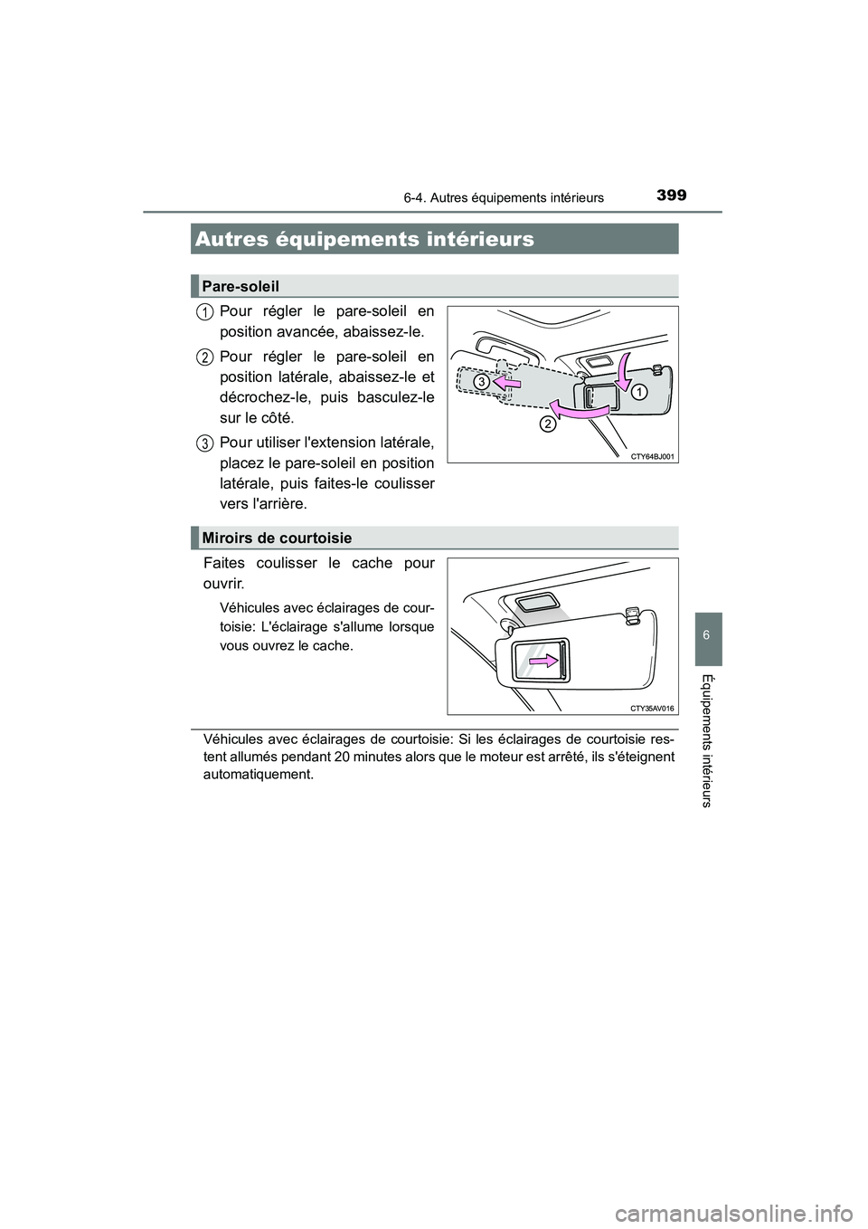 TOYOTA CAMRY 2015 Manuel du propriétaire (in French) 399
6
Équipements intérieurs
CAMRY_D (OM33A86D)
6-4. Autres équipements intérieurs
Pour régler le pare-soleil en
position avancée, abaissez-le.
Pour régler le pare-soleil en
position latérale, TOYOTA CAMRY 2015 Manuel du propriétaire (in French) 399
6
Équipements intérieurs
CAMRY_D (OM33A86D)
6-4. Autres équipements intérieurs
Pour régler le pare-soleil en
position avancée, abaissez-le.
Pour régler le pare-soleil en
position latérale,