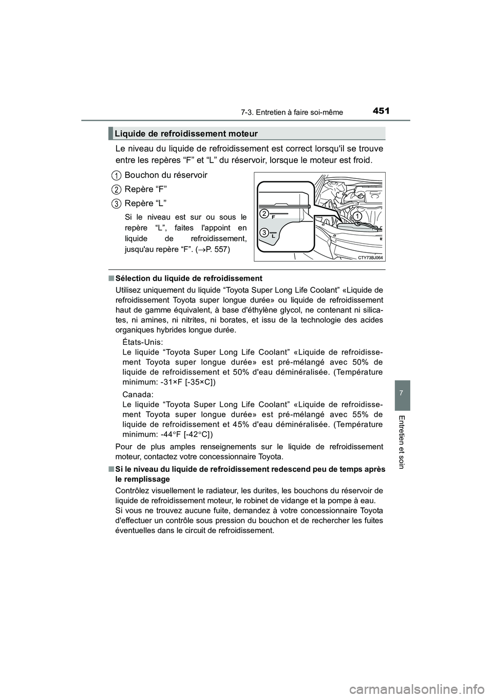 TOYOTA CAMRY 2015 Manuel du propriétaire (in French) 4517-3. Entretien à faire soi-même
7
Entretien et soin
CAMRY_D (OM33A86D)
Le niveau du liquide de refroidissement est correct lorsquil se trouve
entre les repères “F” et “L” du réservoir, TOYOTA CAMRY 2015 Manuel du propriétaire (in French) 4517-3. Entretien à faire soi-même
7
Entretien et soin
CAMRY_D (OM33A86D)
Le niveau du liquide de refroidissement est correct lorsquil se trouve
entre les repères “F” et “L” du réservoir,