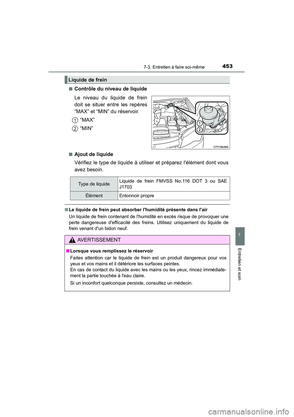 TOYOTA CAMRY 2015 Manuel du propriétaire (in French) 4537-3. Entretien à faire soi-même
7
Entretien et soin
CAMRY_D (OM33A86D)■
Contrôle du niveau de liquide
Le niveau du liquide de frein
doit se situer entre les repères
“MAX” et “MIN” du TOYOTA CAMRY 2015 Manuel du propriétaire (in French) 4537-3. Entretien à faire soi-même
7
Entretien et soin
CAMRY_D (OM33A86D)■
Contrôle du niveau de liquide
Le niveau du liquide de frein
doit se situer entre les repères
“MAX” et “MIN” du