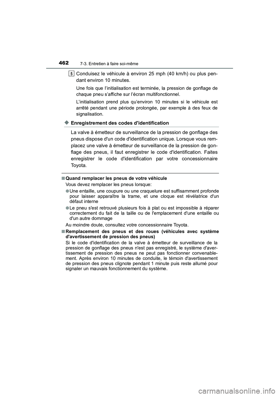 TOYOTA CAMRY 2015 Manuel du propriétaire (in French) 4627-3. Entretien à faire soi-même
CAMRY_D (OM33A86D)
Conduisez le véhicule à environ 25 mph (40 km/h) ou plus pen-
dant environ 10 minutes.
Une fois que l’initialisation est terminée, la press TOYOTA CAMRY 2015 Manuel du propriétaire (in French) 4627-3. Entretien à faire soi-même
CAMRY_D (OM33A86D)
Conduisez le véhicule à environ 25 mph (40 km/h) ou plus pen-
dant environ 10 minutes.
Une fois que l’initialisation est terminée, la press
