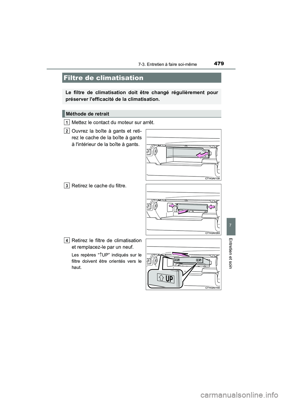 TOYOTA CAMRY 2015  Manuel du propriétaire (in French) 4797-3. Entretien à faire soi-même
7
Entretien et soin
CAMRY_D (OM33A86D)
Mettez le contact du moteur sur arrêt.
Ouvrez la boîte à gants et reti-
rez le cache de la boîte à gants
à lintérieu
