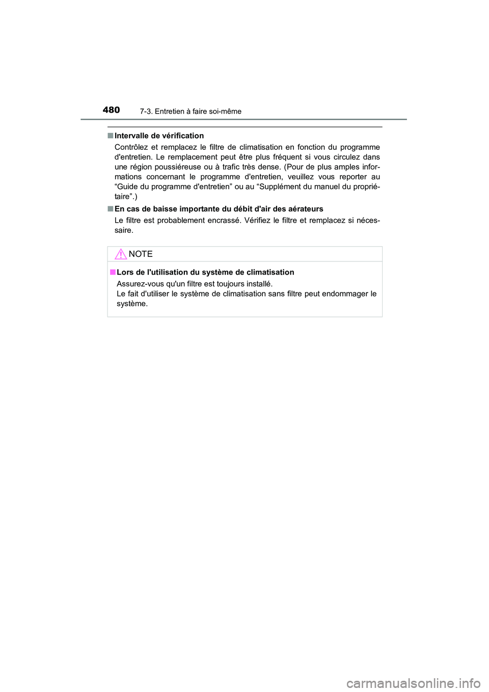 TOYOTA CAMRY 2015  Manuel du propriétaire (in French) 4807-3. Entretien à faire soi-même
CAMRY_D (OM33A86D)
■Intervalle de vérification
Contrôlez et remplacez le filtre de climatisation en fonction du programme
dentretien. Le remplacement peut êt