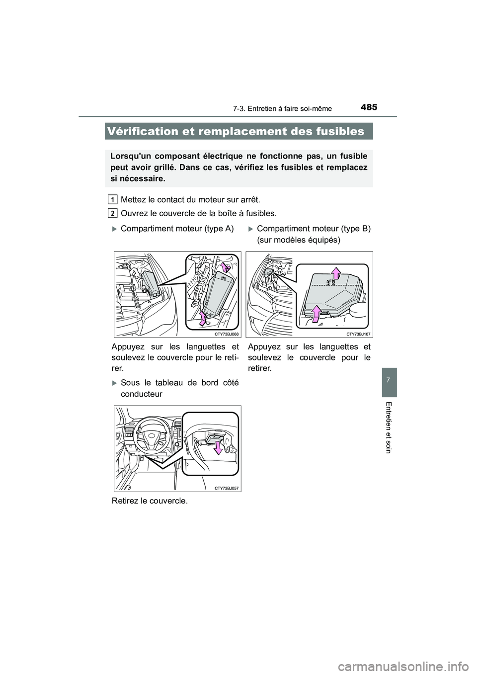 TOYOTA CAMRY 2015  Manuel du propriétaire (in French) 4857-3. Entretien à faire soi-même
7
Entretien et soin
CAMRY_D (OM33A86D)
Mettez le contact du moteur sur arrêt.
Ouvrez le couvercle de la boîte à fusibles. 
Vérification et remplacement des fus