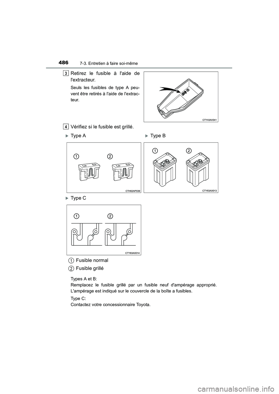 TOYOTA CAMRY 2015  Manuel du propriétaire (in French) 4867-3. Entretien à faire soi-même
CAMRY_D (OM33A86D)
Retirez le fusible à laide de
lextracteur.
Seuls les fusibles de type A peu-
vent être retirés à laide de lextrac-
teur.
Vérifiez si le