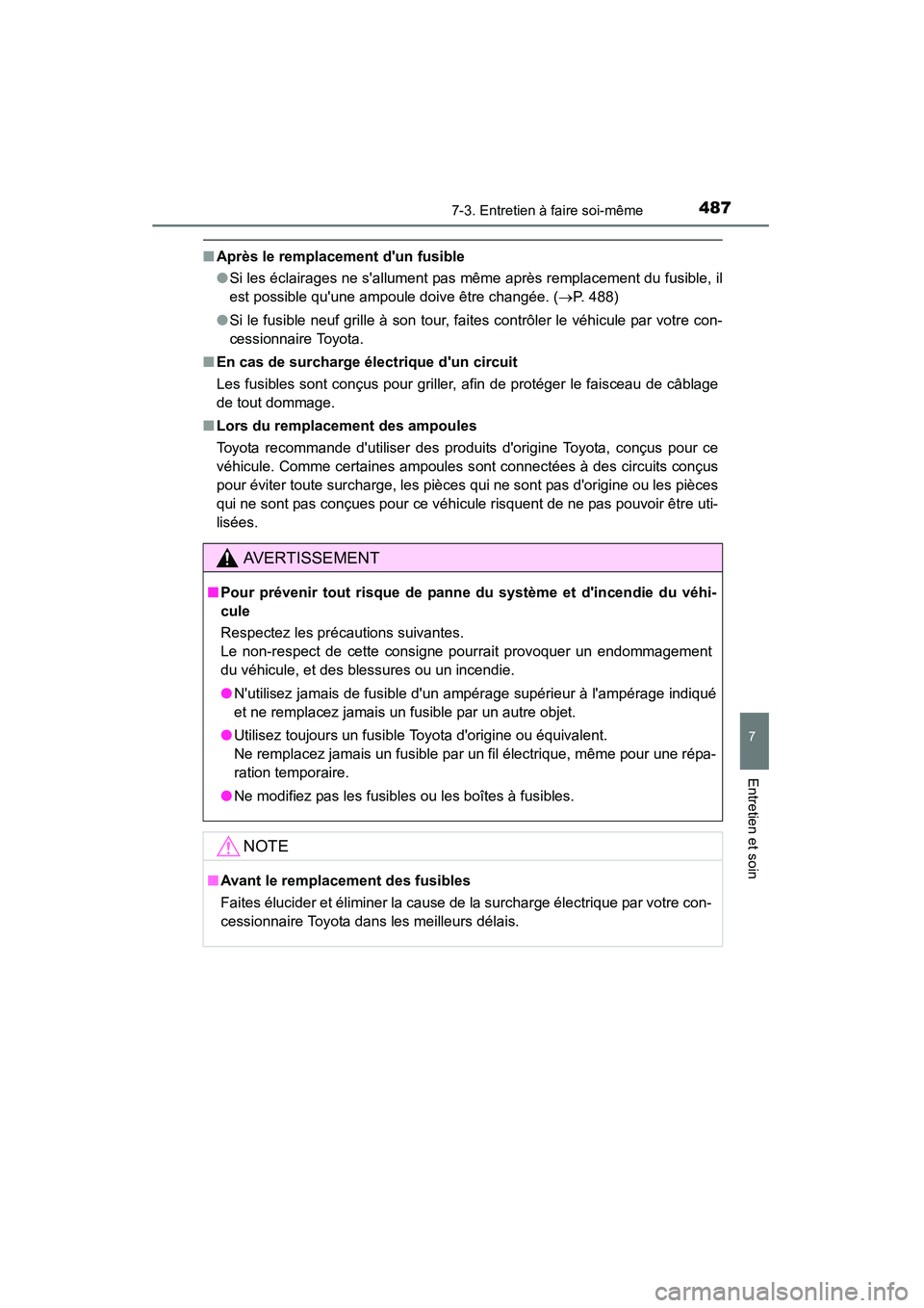 TOYOTA CAMRY 2015  Manuel du propriétaire (in French) 4877-3. Entretien à faire soi-même
7
Entretien et soin
CAMRY_D (OM33A86D)
■Après le remplacement dun fusible
●Si les éclairages ne sallument pas même après remplacement du fusible, il
est 