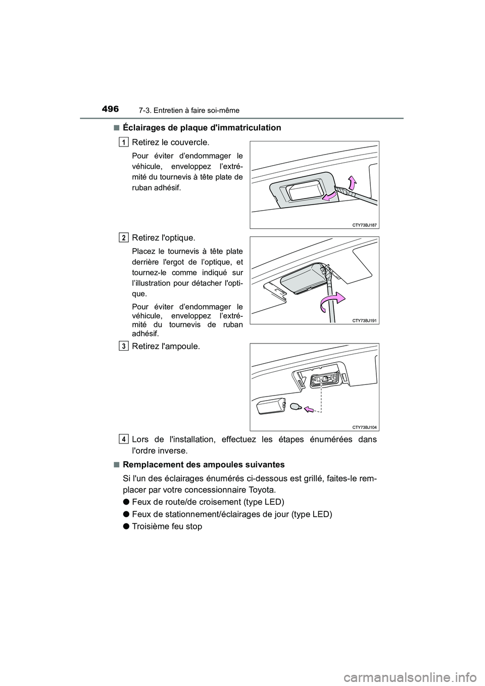 TOYOTA CAMRY 2015  Manuel du propriétaire (in French) 4967-3. Entretien à faire soi-même
CAMRY_D (OM33A86D)■
Éclairages de plaque dimmatriculation
Retirez le couvercle.
Pour éviter d’endommager le
véhicule, enveloppez l’extré-
mité du tourn