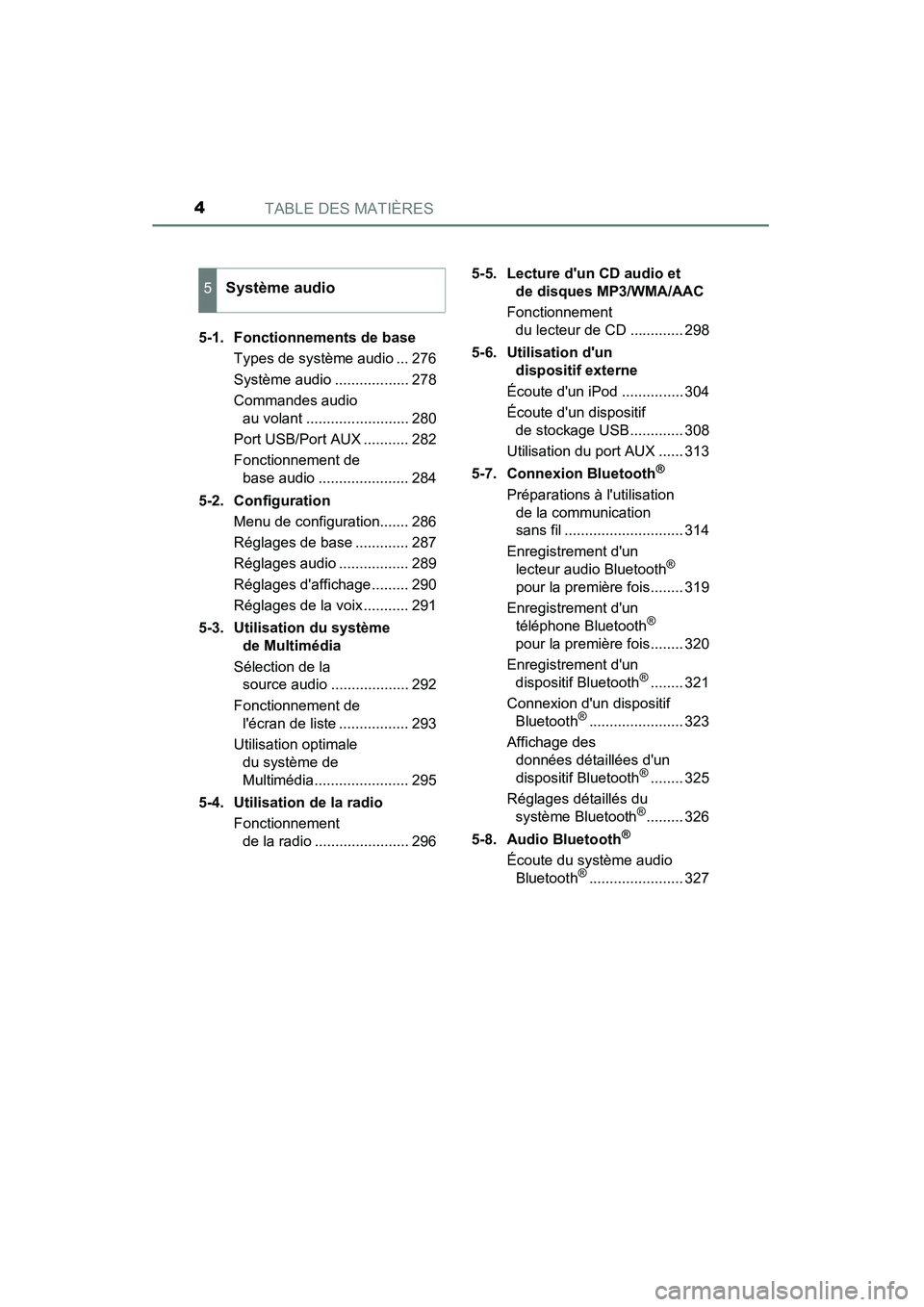TOYOTA CAMRY 2015  Manuel du propriétaire (in French) TABLE DES MATIÈRES4
CAMRY_D (OM33A86D)5-1. Fonctionnements de base
Types de système audio ... 276
Système audio .................. 278
Commandes audio au volant ......................... 280
Port U