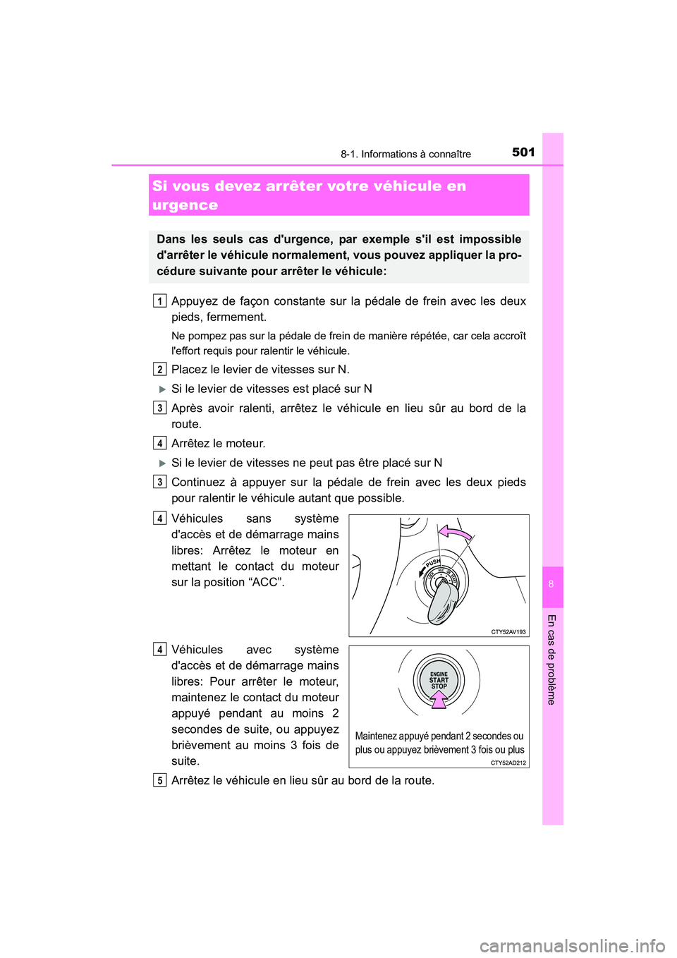 TOYOTA CAMRY 2015 Manuel du propriétaire (in French) 5018-1. Informations à connaître
8
En cas de problème
CAMRY_D (OM33A86D)
Appuyez de façon constante sur la pédale de frein avec les deux
pieds, fermement.
Ne pompez pas sur la pédale de frein de TOYOTA CAMRY 2015 Manuel du propriétaire (in French) 5018-1. Informations à connaître
8
En cas de problème
CAMRY_D (OM33A86D)
Appuyez de façon constante sur la pédale de frein avec les deux
pieds, fermement.
Ne pompez pas sur la pédale de frein de