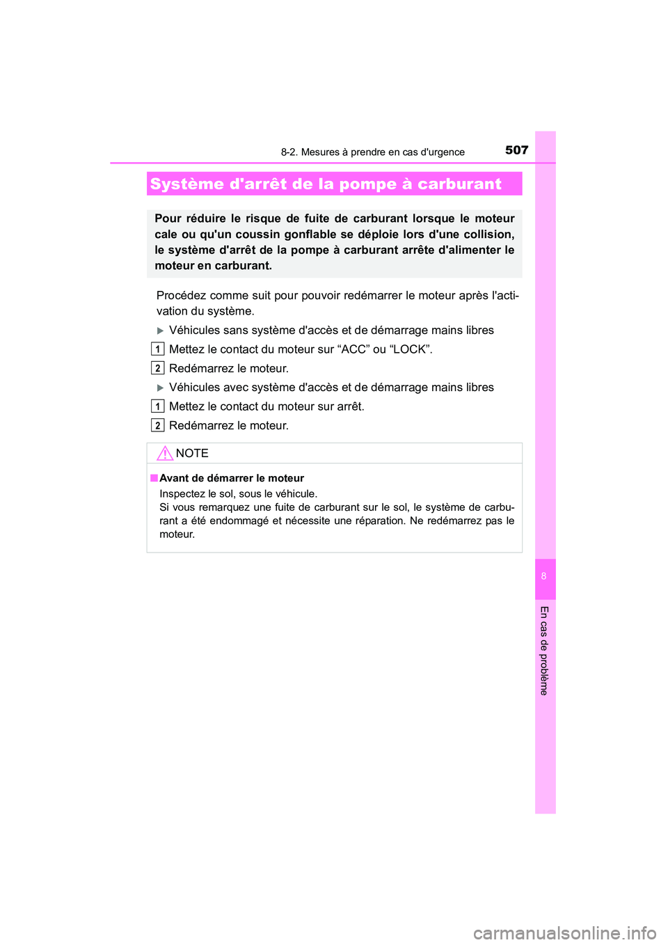TOYOTA CAMRY 2015  Manuel du propriétaire (in French) 5078-2. Mesures à prendre en cas durgence
8
En cas de problème
CAMRY_D (OM33A86D)
Procédez comme suit pour pouvoir redémarrer le moteur après lacti-
vation du système.
�XVéhicules sans systè